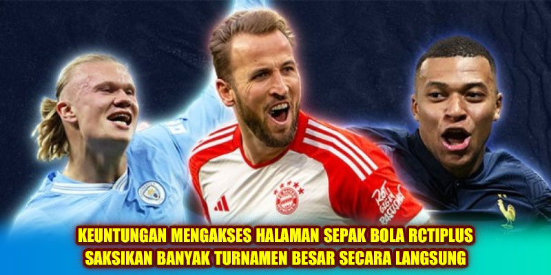 Keuntungan mengakses halaman sepak bola Rctiplus - saksikan banyak turnamen besar secara langsung